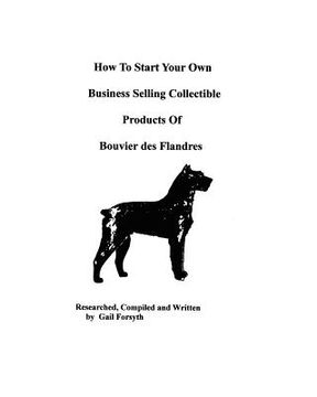 portada how to start your own business selling collectible products of bouvier des flandres (en Inglés)