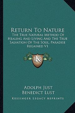 portada return to nature: the true natural method of healing and living and the true salvation of the soul, paradise regained v1