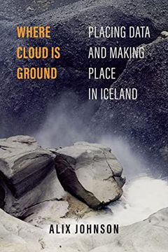 portada Where Cloud is Ground: Placing Data and Making Place in Iceland (Volume 11) (Atelier: Ethnographic Inquiry in the Twenty-First Century) 