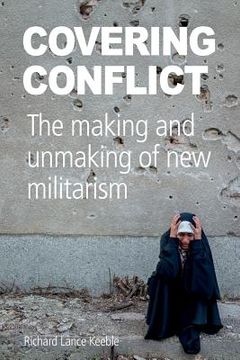 portada Covering Conflict: The Making and Unmaking of New Militarism (in English)