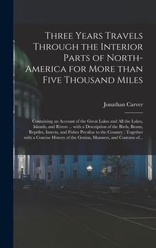 portada Three Years Travels Through the Interior Parts of North-America for More Than Five Thousand Miles: Containing an Account of the Great Lakes and All th (en Inglés)