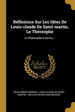 portada Réflexions Sur Les Idées De Louis-claude De Saint-martin, Le Théosophe: Le Philosophe Inconnu... (en Francés)