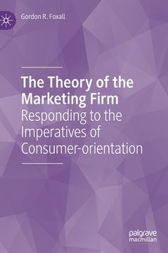 portada The Theory of the Marketing Firm: Responding to the Imperatives of Consumer-Orientation (en Inglés)