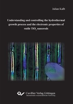 portada Understanding and Controlling the Hydrothermal Growth Process and the Electronic Properties of Rutile Tio2 Nanorods (in English)