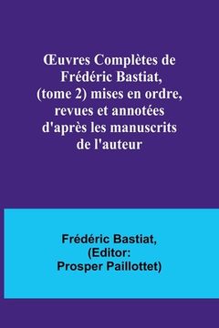 portada OEuvres Complètes de Frédéric Bastiat, (tome 2) mises en ordre, revues et annotées d'après les manuscrits de l'auteur (en Francés)