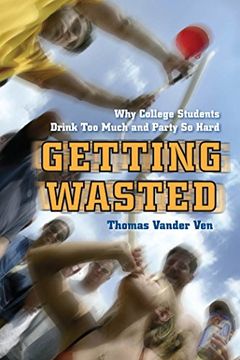 portada Getting Wasted: Why College Students Drink too Much and Party so Hard 