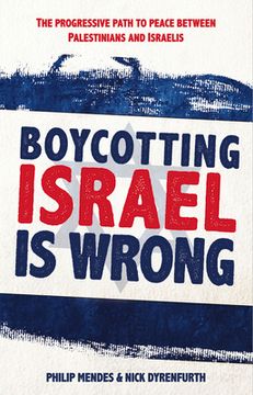 portada Boycotting Israel is Wrong: The progressive path to peace between Palestinians and Israelis (en Inglés)