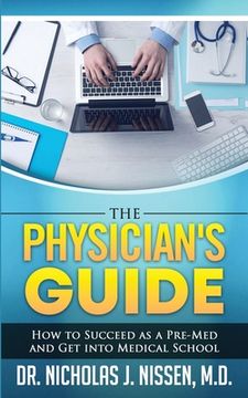 portada The Physician's Guide: How to Succeed as a Pre-Med and Get into Medical School (en Inglés)