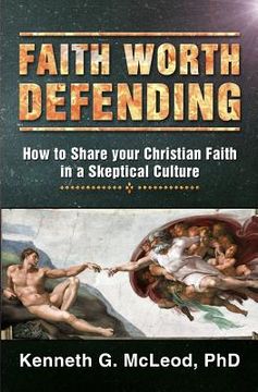 portada Faith Worth Defending: How to Share your Christian Faith in a Skeptical Culture (en Inglés)