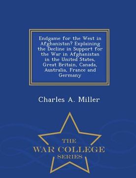 portada Endgame for the West in Afghanistan? Explaining the Decline in Support for the War in Afghanistan in the United States, Great Britain, Canada, Austral (en Inglés)