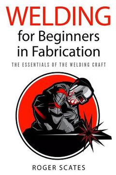 portada Welding for Beginners in Fabrication: The Essentials of the Welding Craft (en Inglés)