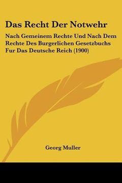 portada Das Recht Der Notwehr: Nach Gemeinem Rechte Und Nach Dem Rechte Des Burgerlichen Gesetzbuchs Fur Das Deutsche Reich (1900) (in German)