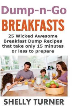 portada Dump-n-Go Breakfasts: 25 Wicked Awesome Breakfast Dump Recipes that take only 15 minutes or less to prepare (in English)