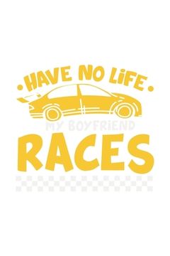 portada Have No Life My Boyfriend Races: 120 Pages I 6x9 I Graph Paper 4x4 I Funny Car Racing & Race Car Driver Gifts (en Inglés)