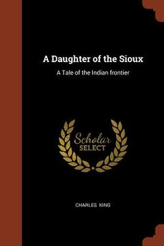 portada A Daughter of the Sioux: A Tale of the Indian frontier (in English)