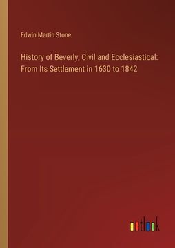 portada History of Beverly, Civil and Ecclesiastical: From Its Settlement in 1630 to 1842 (en Inglés)