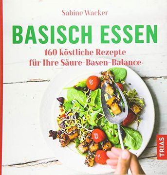 portada Basisch Essen: 160 Köstliche Rezepte für Ihre Säure-Basen-Balance (en Alemán)