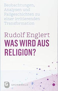 portada Was Wird aus Religion? Beobachtungen, Analysen und Fallgeschichten zu Einer Irritierenden Transformation (in German)