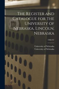 portada The Register and Catalogue for the University of Nebraska, Lincoln, Nebraska; 1906/07