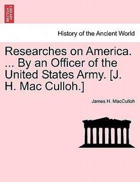 portada researches on america. ... by an officer of the united states army. [j. h. mac culloh.] (en Inglés)