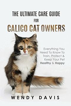 portada The Ultimate Care Guide for Calico cat Owners: Everything you Need to Know to Train, Protect & Keep Your pet Healthy & Happy (in English)