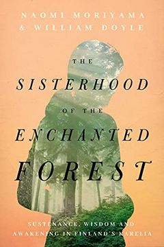 portada The Sisterhood of the Enchanted Forest: Sustenance, Wisdom, and Awakening in Finland'S Karelia (en Inglés)