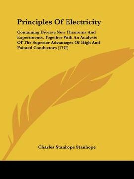 portada principles of electricity: containing diverse new theorems and experiments, together with an analysis of the superior advantages of high and poin (en Inglés)