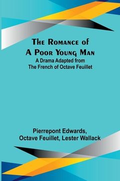 portada The Romance of a Poor Young Man; A Drama Adapted from the French of Octave Feuillet (en Inglés)