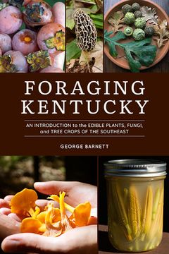 portada Foraging Kentucky: An Introduction to the Edible Plants, Fungi, and Tree Crops of the Southeast (en Inglés)