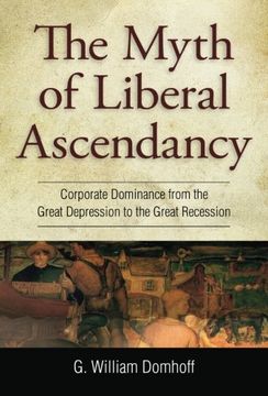 portada Myth of Liberal Ascendancy: Corporate Dominance from the Great Depression to the Great Recession