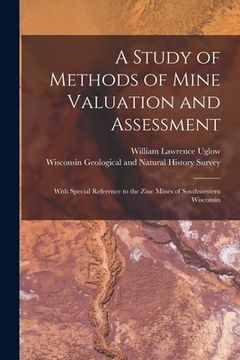 portada A Study of Methods of Mine Valuation and Assessment: With Special Reference to the Zinc Mines of Southwestern Wisconsin (en Inglés)