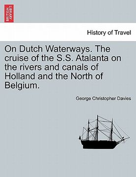 portada on dutch waterways. the cruise of the s.s. atalanta on the rivers and canals of holland and the north of belgium. (en Inglés)