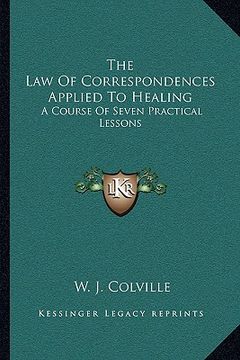 portada the law of correspondences applied to healing: a course of seven practical lessons (in English)