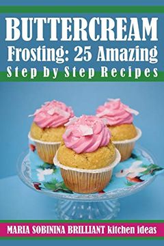 portada Buttercream Frosting: 25 Amazing Step by Step Recipes (Cookbook: Cake Decorating) (en Inglés)