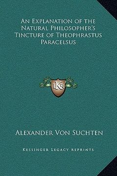 portada an explanation of the natural philosopher's tincture of theophrastus paracelsus (en Inglés)
