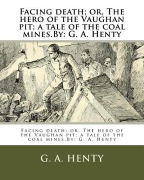 portada Facing death; or, The hero of the Vaughan pit; a tale of the coal mines.By: G. A. Henty (en Inglés)