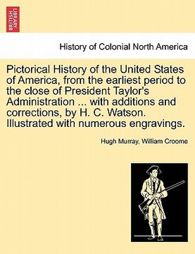 portada pictorical history of the united states of america, from the earliest period to the close of president taylor's administration ... with additions and (en Inglés)