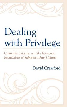portada Dealing With Privilege: Cannabis, Cocaine, and the Economic Foundations of Suburban Drug Culture (en Inglés)