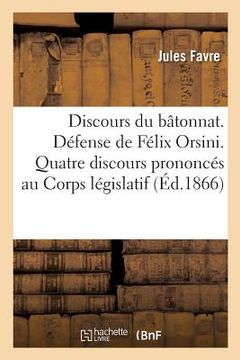 portada Discours Du Bâtonnat. Défense de Félix Orsini. Quatre Discours Prononcés Au Corps Législatif (in French)