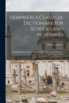 portada Lemprière's Classical Dictionary for Schools and Academies: Containing Every Name That is Either Important or Useful in the Original Work
