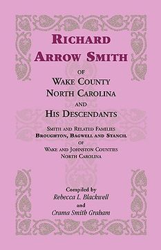 portada richard arrow smith of wake county, north carolina, and his descendants: smith and related families of wake and johnston counties, north carolina (en Inglés)