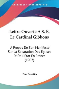 portada Lettre Ouverte A S. E. Le Cardinal Gibbons: A Propos De Son Manifeste Sur La Separation Des Eglises Et De L'Etat En France (1907) (en Francés)
