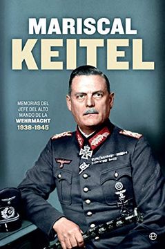 portada Mariscal Keitel: Memorias del Jefe del Alto Mando de la Wehrmacht. 1938-1945 (in Spanish)
