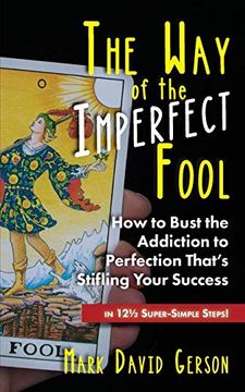 portada The way of the Imperfect Fool: How to Bust the Addiction to Perfection That’S Stifling Your Success. In 12½ Super-Simple Steps! (en Inglés)