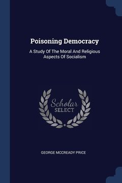 portada Poisoning Democracy: A Study Of The Moral And Religious Aspects Of Socialism