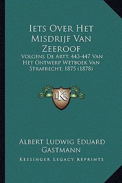 portada Iets Over Het Misdrijf Van Zeeroof: Volgens De Artt. 443-447 Van Het Ontwerp Wetboek Van Strafrecht, 1875 (1878)