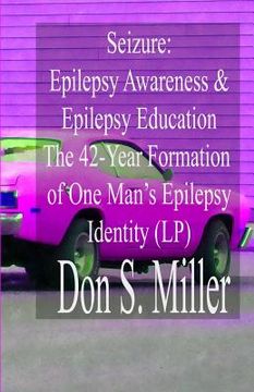 portada Seizure: Epilepsy Awareness & Epilepsy Education:: The 42-Year Formation of One Man's Epilepsy Identity (Large Print) (en Inglés)