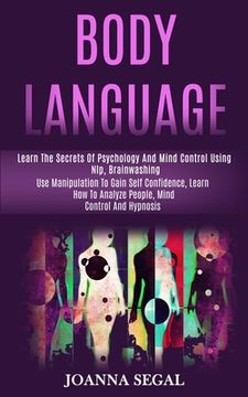portada Body Language: Learn the Secrets of Psychology and Mind Control Using Nlp, Brainwashing (Use Manipulation to Gain Self Confidence, Le (en Inglés)