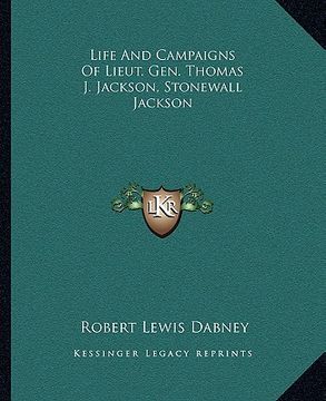 portada life and campaigns of lieut. gen. thomas j. jackson, stonewall jackson (en Inglés)
