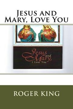 portada Jesus and Mary, Love You: Praising Jesus Christ in all His Glory (en Inglés)